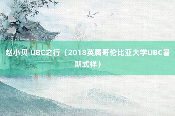 赵小贝 UBC之行（2018英属哥伦比亚大学UBC暑期式样）